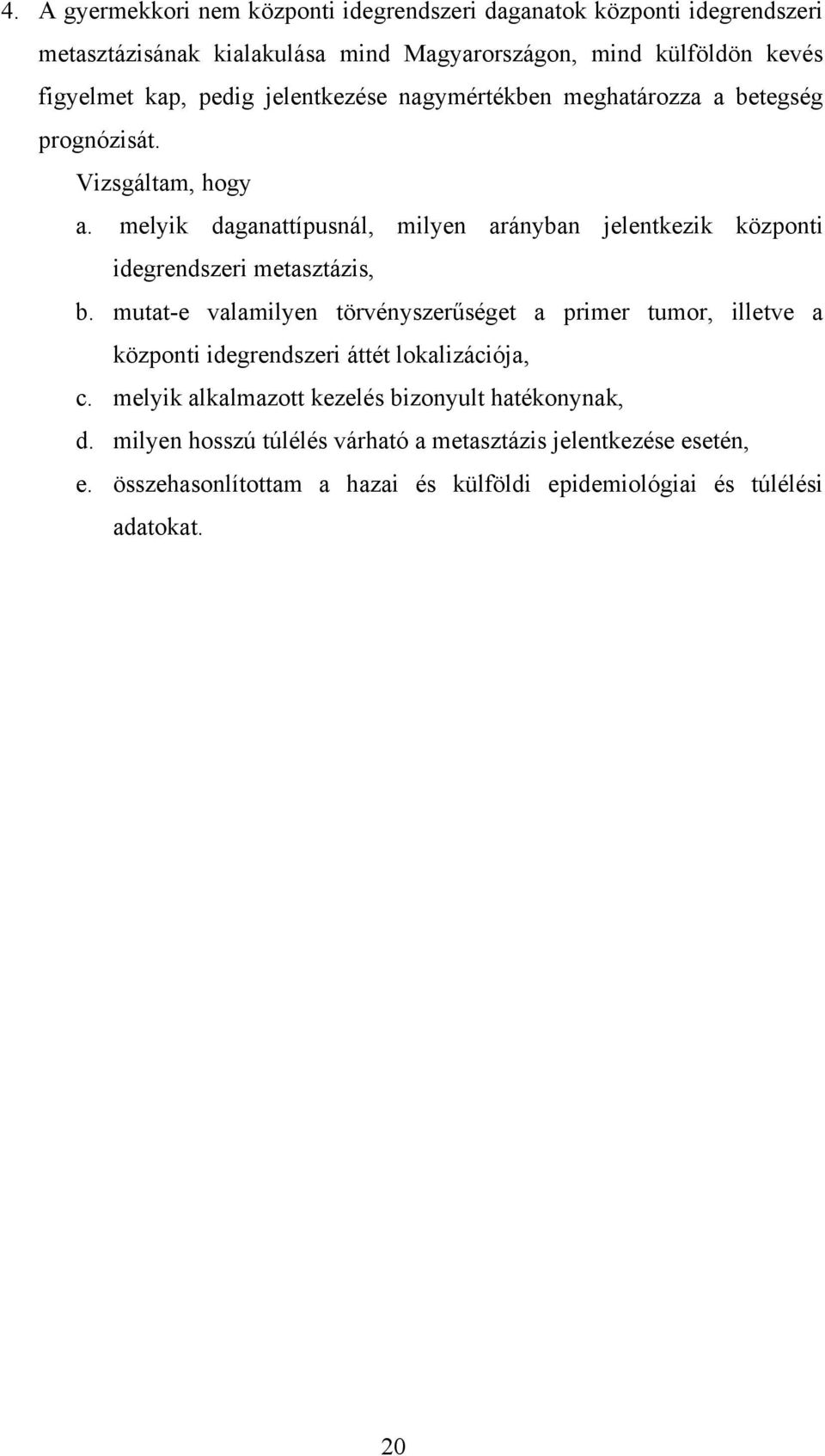 melyik daganattípusnál, milyen arányban jelentkezik központi idegrendszeri metasztázis, b.