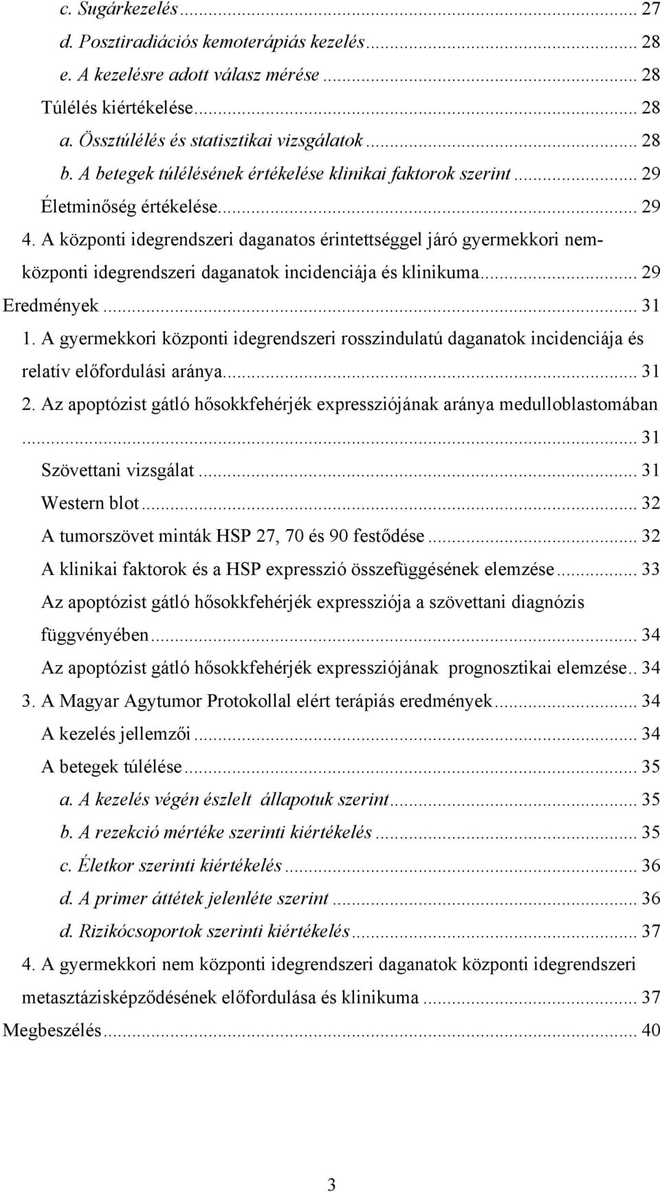 A központi idegrendszeri daganatos érintettséggel járó gyermekkori nemközponti idegrendszeri daganatok incidenciája és klinikuma... 29 Eredmények... 31 1.