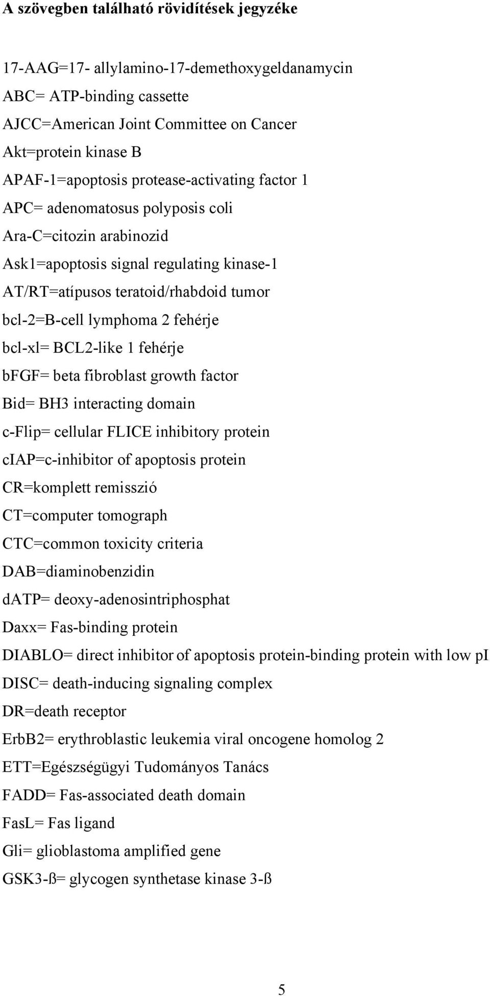 bcl-xl= BCL2-like 1 fehérje bfgf= beta fibroblast growth factor Bid= BH3 interacting domain c-flip= cellular FLICE inhibitory protein ciap=c-inhibitor of apoptosis protein CR=komplett remisszió