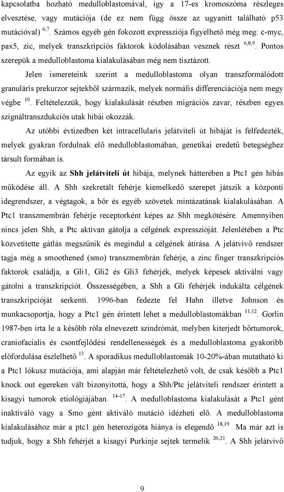 Pontos szerepük a medulloblastoma kialakulásában még nem tisztázott.