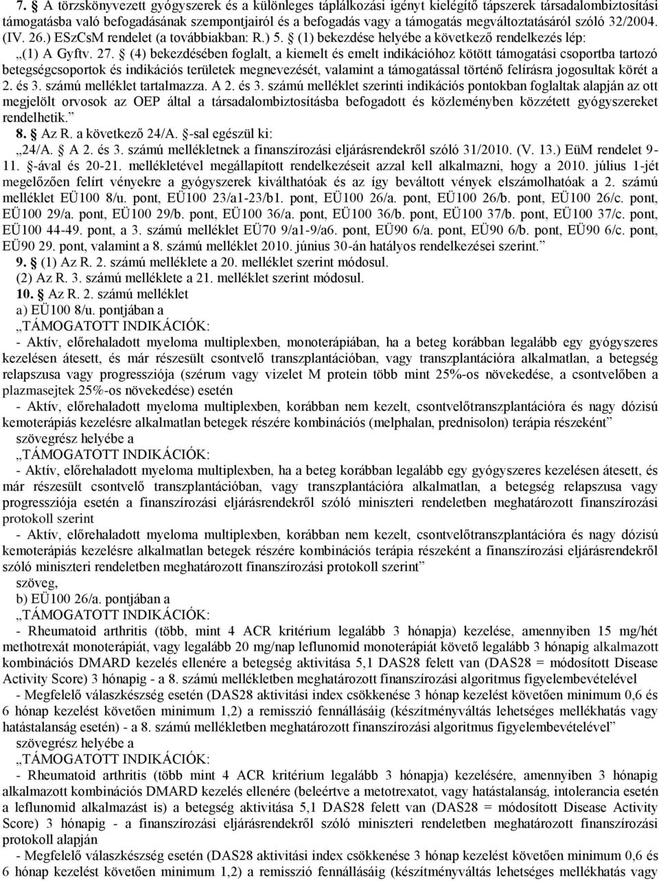 (4) bekezdésében foglalt, a kiemelt és emelt indikációhoz kötött támogatási csoportba tartozó betegségcsoportok és indikációs területek megnevezését, valamint a támogatással történő felírásra