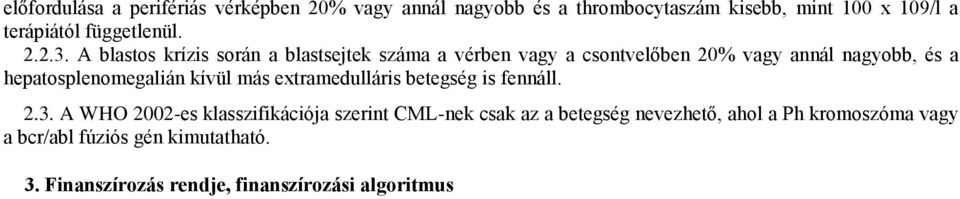 A blastos krízis során a blastsejtek száma a vérben vagy a csontvelőben 20% vagy annál nagyobb, és a hepatosplenomegalián