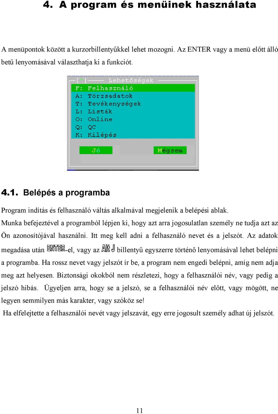 Munka befejeztével a programból lépjen ki, hogy azt arra jogosulatlan személy ne tudja azt az Ön azonosítójával használni. Itt meg kell adni a felhasználó nevet és a jelszót.