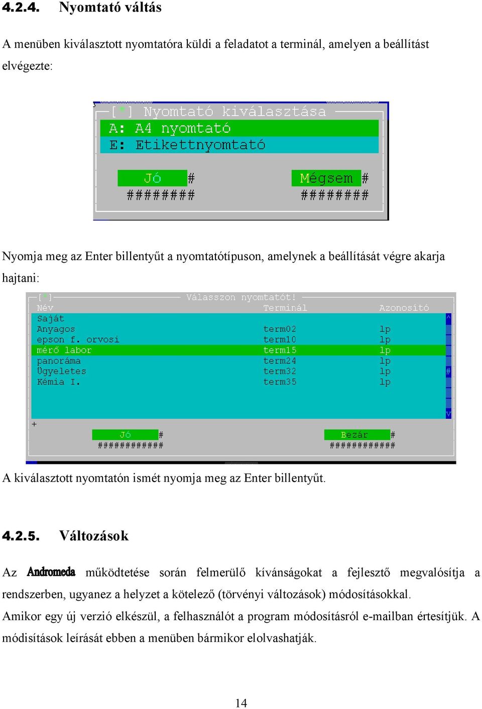 Változások Az működtetése során felmerülő kívánságokat a fejlesztő megvalósítja a rendszerben, ugyanez a helyzet a kötelező (törvényi változások)