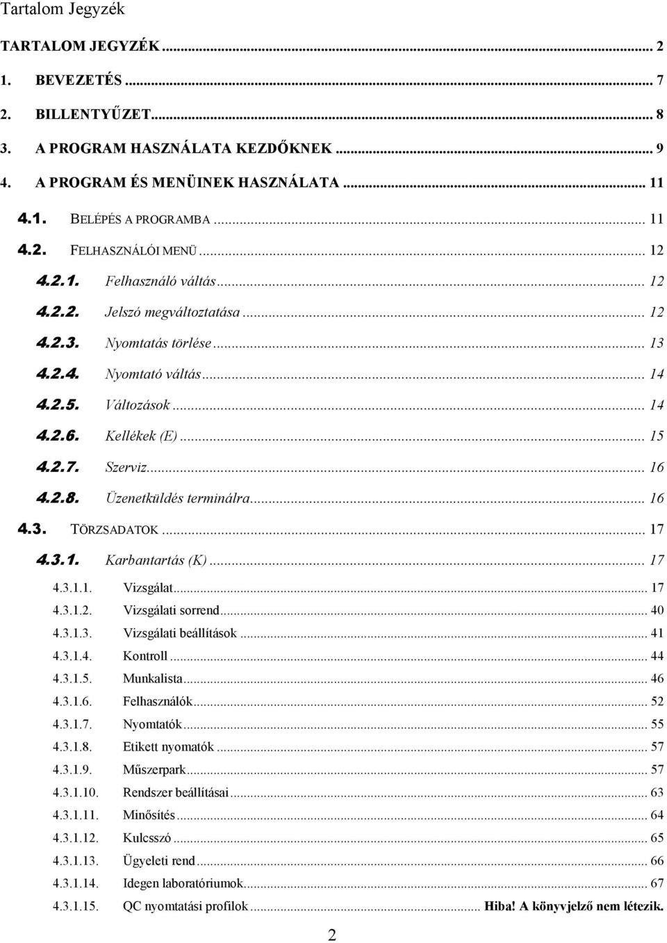 .. 16 4.2.8. Üzenetküldés terminálra... 16 4.3. TÖRZSADATOK... 17 4.3.1. Karbantartás (K)... 17 4.3.1.1. Vizsgálat... 17 4.3.1.2. Vizsgálati sorrend... 40 4.3.1.3. Vizsgálati beállítások... 41 4.3.1.4. Kontroll.