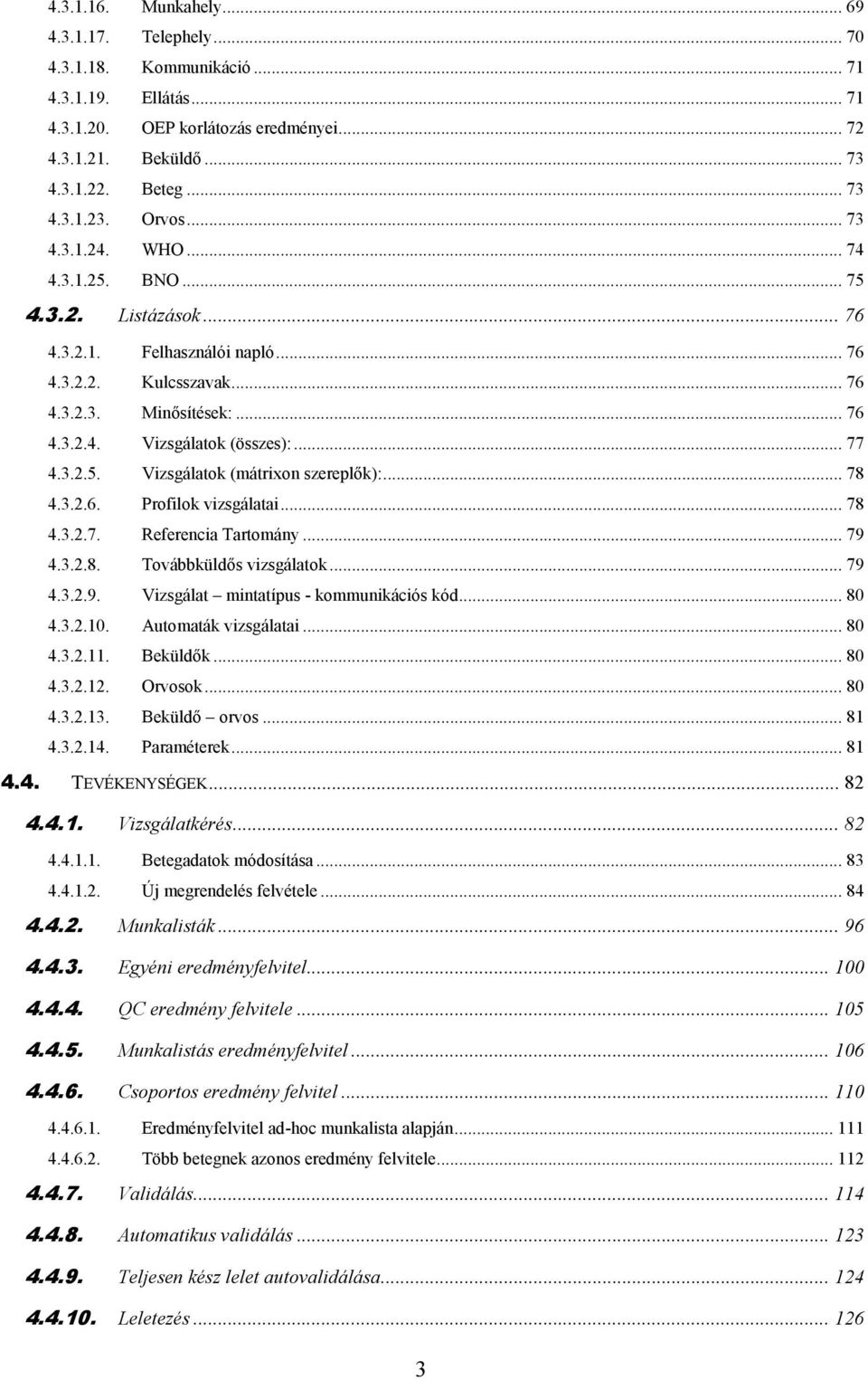 .. 77 4.3.2.5. Vizsgálatok (mátrixon szereplők):... 78 4.3.2.6. Profilok vizsgálatai... 78 4.3.2.7. Referencia Tartomány... 79 4.3.2.8. Továbbküldős vizsgálatok... 79 4.3.2.9. Vizsgálat mintatípus - kommunikációs kód.