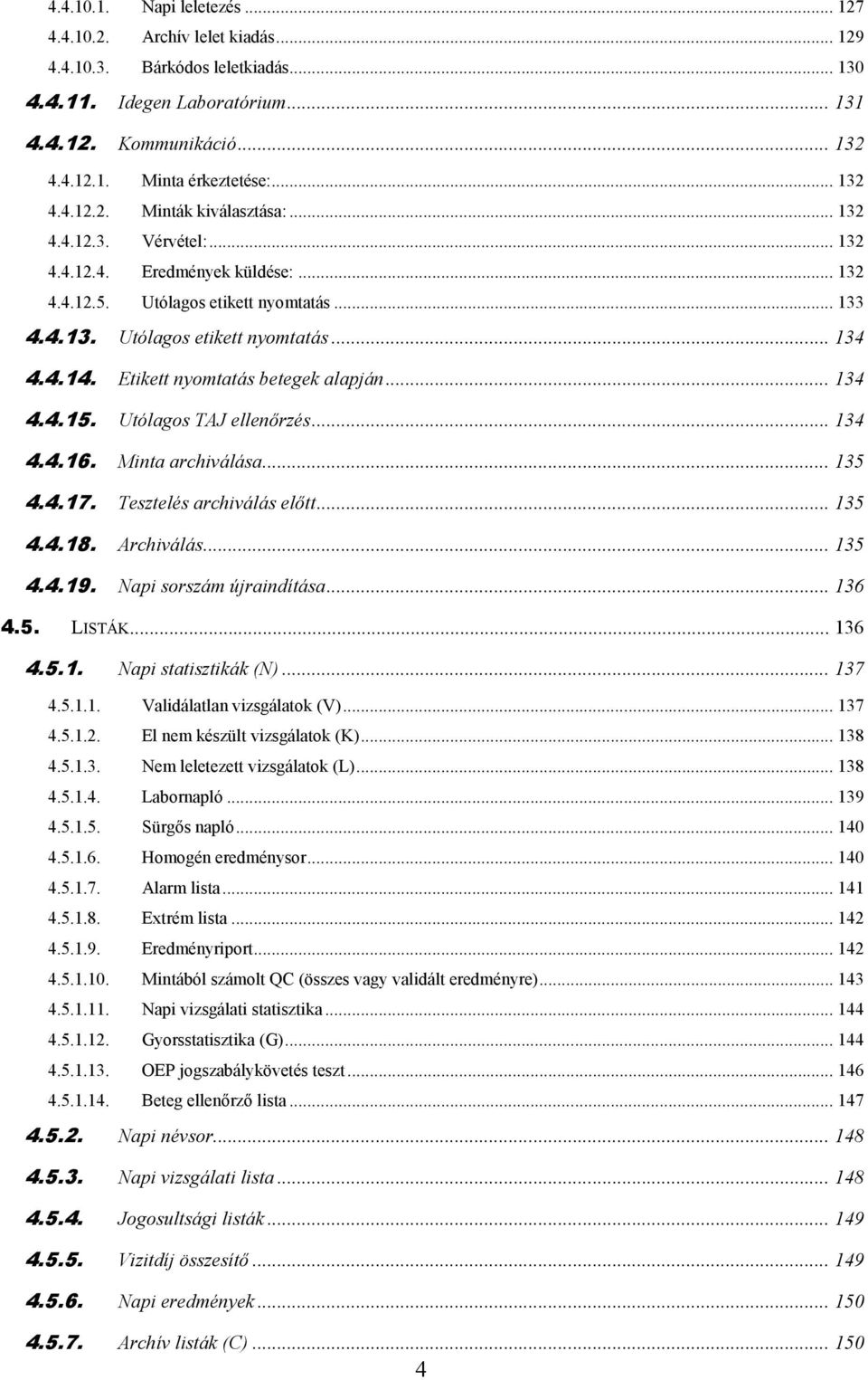Etikett nyomtatás betegek alapján... 134 4.4.15. Utólagos TAJ ellenőrzés... 134 4.4.16. Minta archiválása... 135 4.4.17. Tesztelés archiválás előtt... 135 4.4.18. Archiválás... 135 4.4.19.