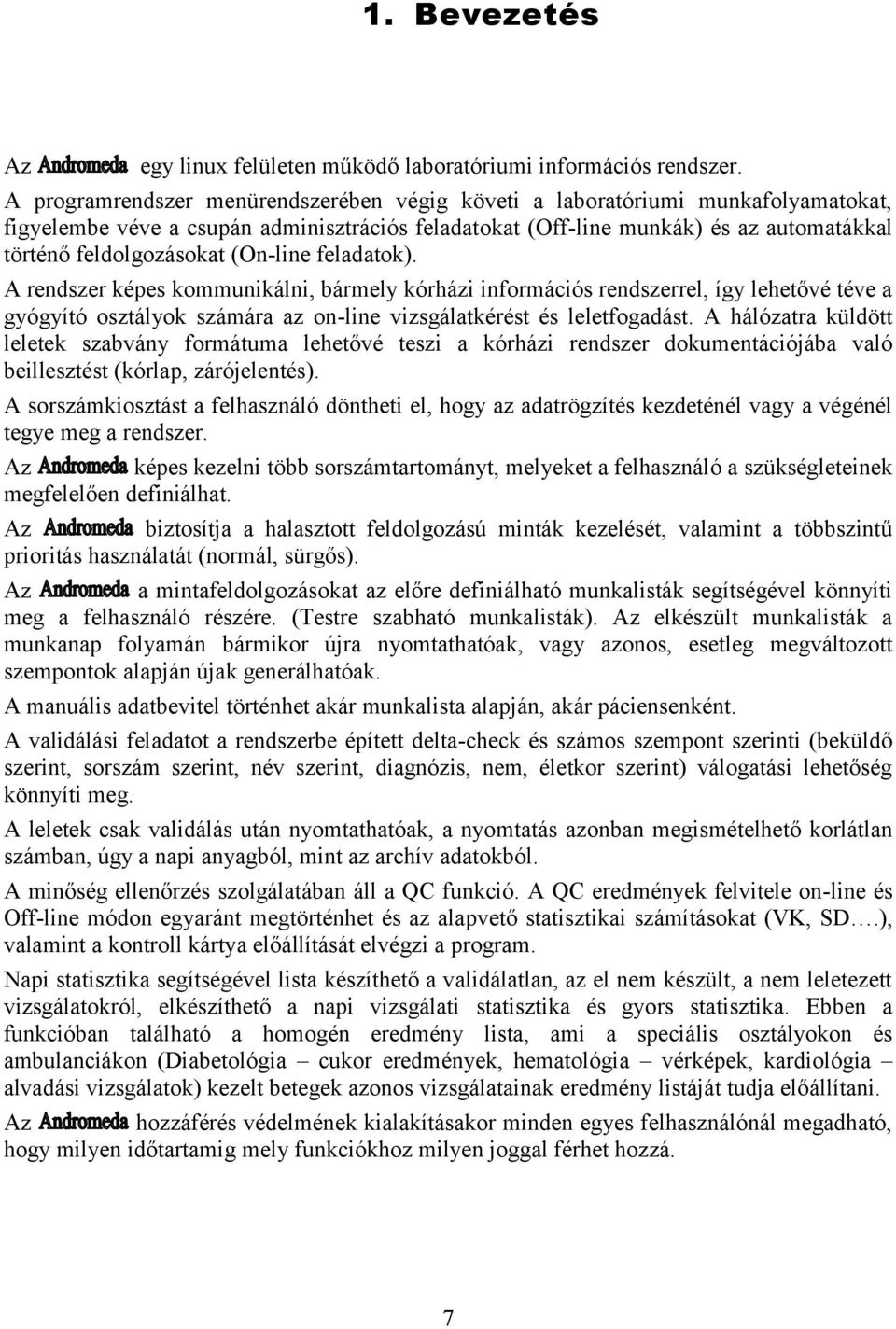 (On-line feladatok). A rendszer képes kommunikálni, bármely kórházi információs rendszerrel, így lehetővé téve a gyógyító osztályok számára az on-line vizsgálatkérést és leletfogadást.