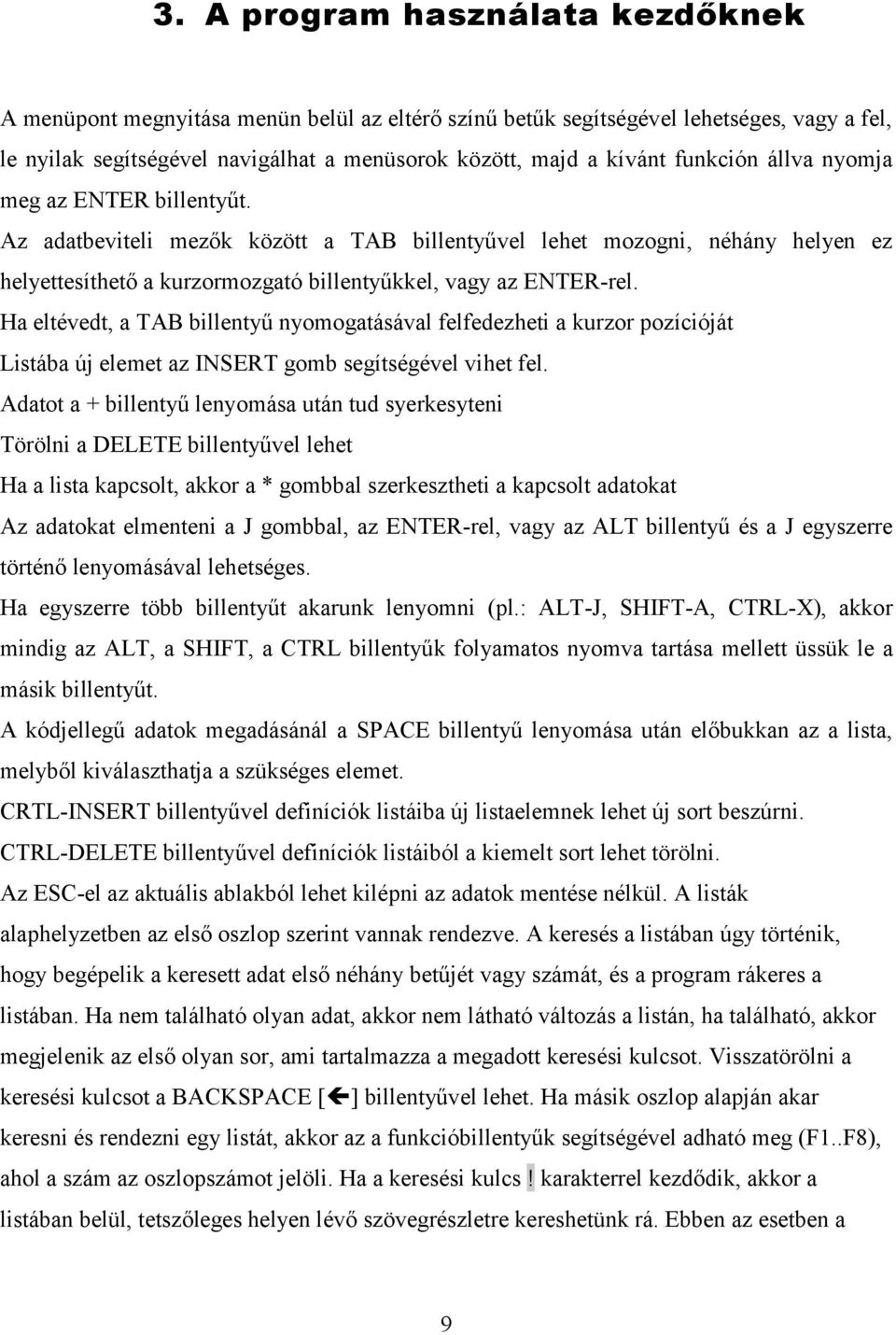 Ha eltévedt, a TAB billentyű nyomogatásával felfedezheti a kurzor pozícióját Listába új elemet az INSERT gomb segítségével vihet fel.