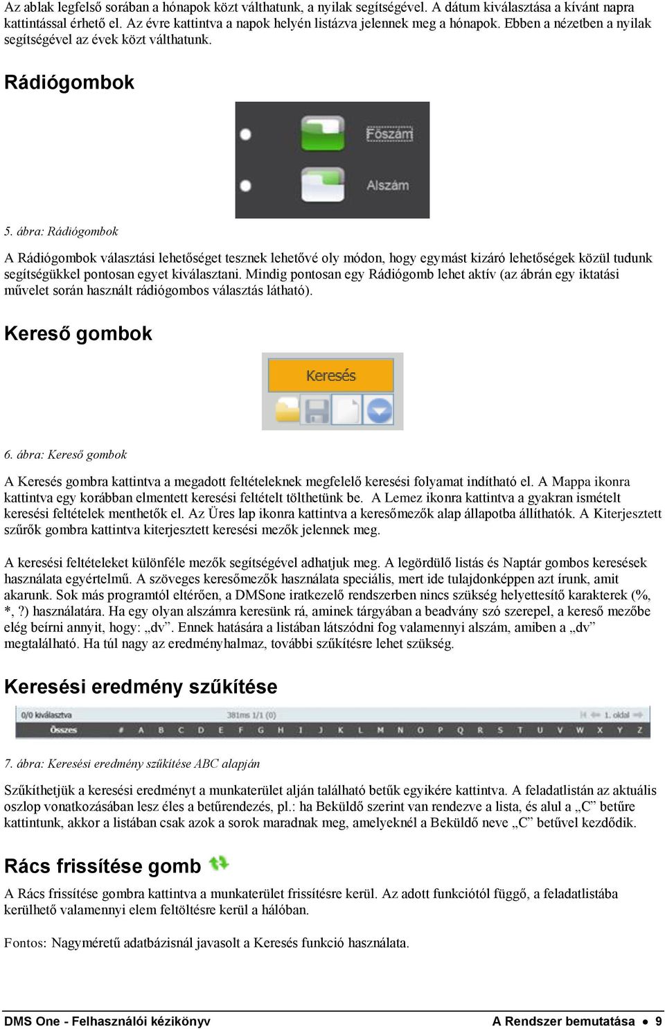 ábra: Rádiógombok A Rádiógombok választási lehetőséget tesznek lehetővé oly módon, hogy egymást kizáró lehetőségek közül tudunk segítségükkel pontosan egyet kiválasztani.