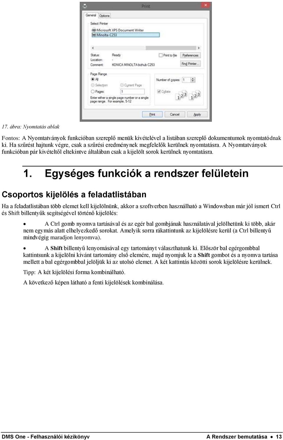 Egységes funkciók a rendszer felületein Csoportos kijelölés a feladatlistában Ha a feladatlistában több elemet kell kijelölnünk, akkor a szoftverben használható a Windowsban már jól ismert Ctrl és