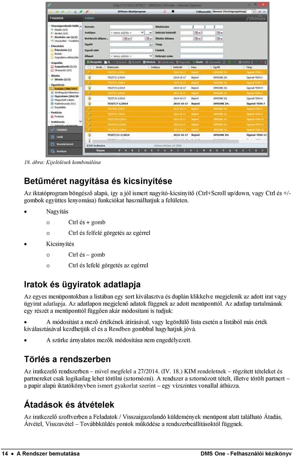 Nagyítás o o Kicsinyítés o o Ctrl és + gomb Ctrl és felfelé görgetés az egérrel Ctrl és gomb Ctrl és lefelé görgetés az egérrel Iratok és ügyiratok adatlapja Az egyes menüpontokban a listában egy