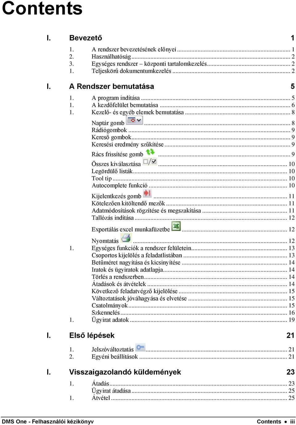 .. 9 Keresési eredmény szűkítése... 9 Rács frissítése gomb... 9 Összes kiválasztása... 10 Legördülő listák... 10 Tool tip... 10 Autocomplete funkció... 10 Kijelentkezés gomb.