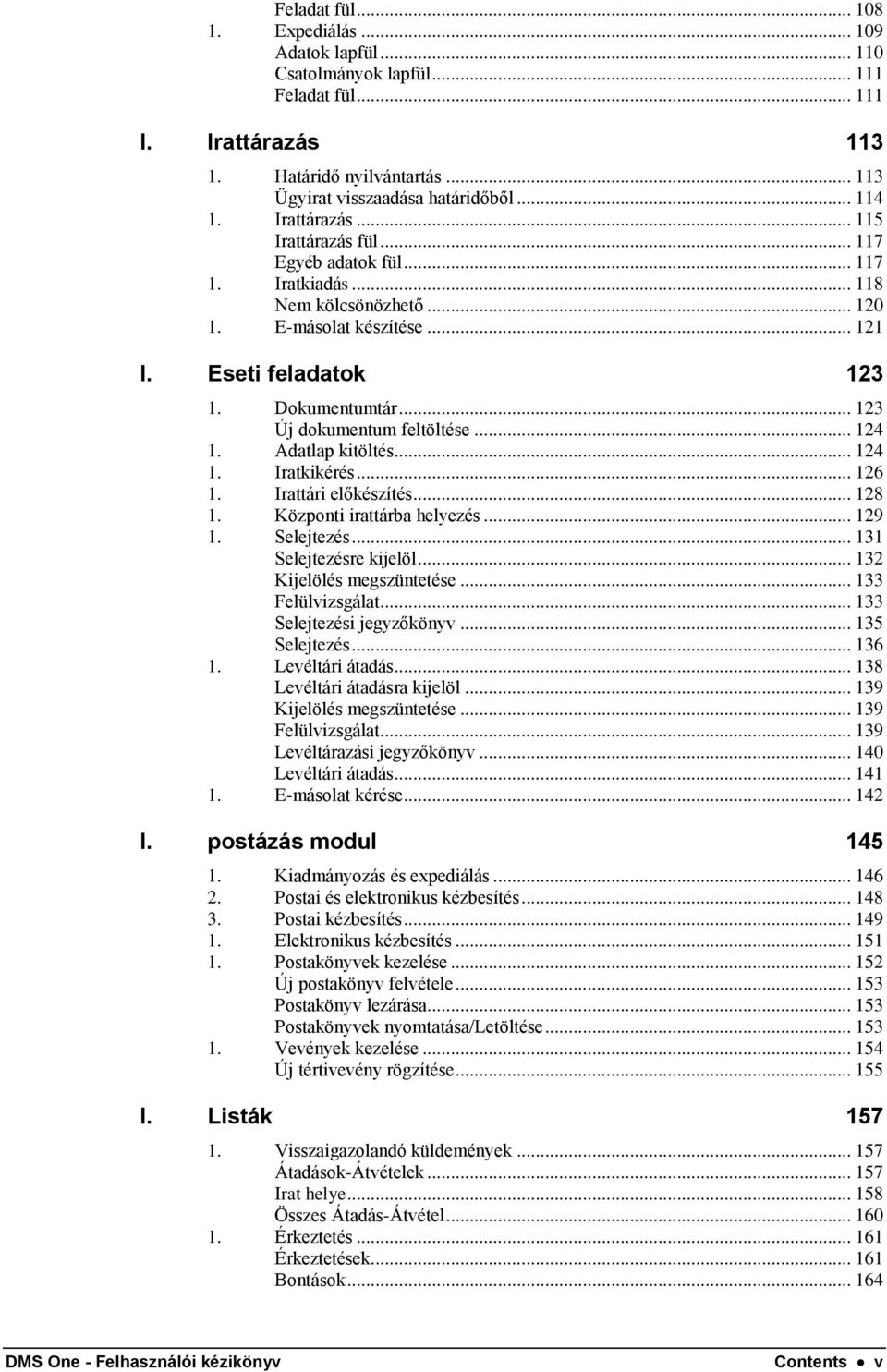 .. 123 Új dokumentum feltöltése... 124 1. Adatlap kitöltés... 124 1. Iratkikérés... 126 1. Irattári előkészítés... 128 1. Központi irattárba helyezés... 129 1. Selejtezés... 131 Selejtezésre kijelöl.