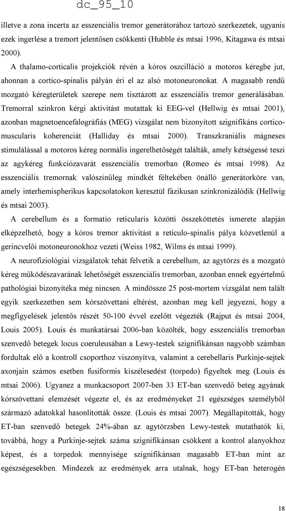 A magasabb rendű mozgató kéregterületek szerepe nem tisztázott az esszenciális tremor generálásában.
