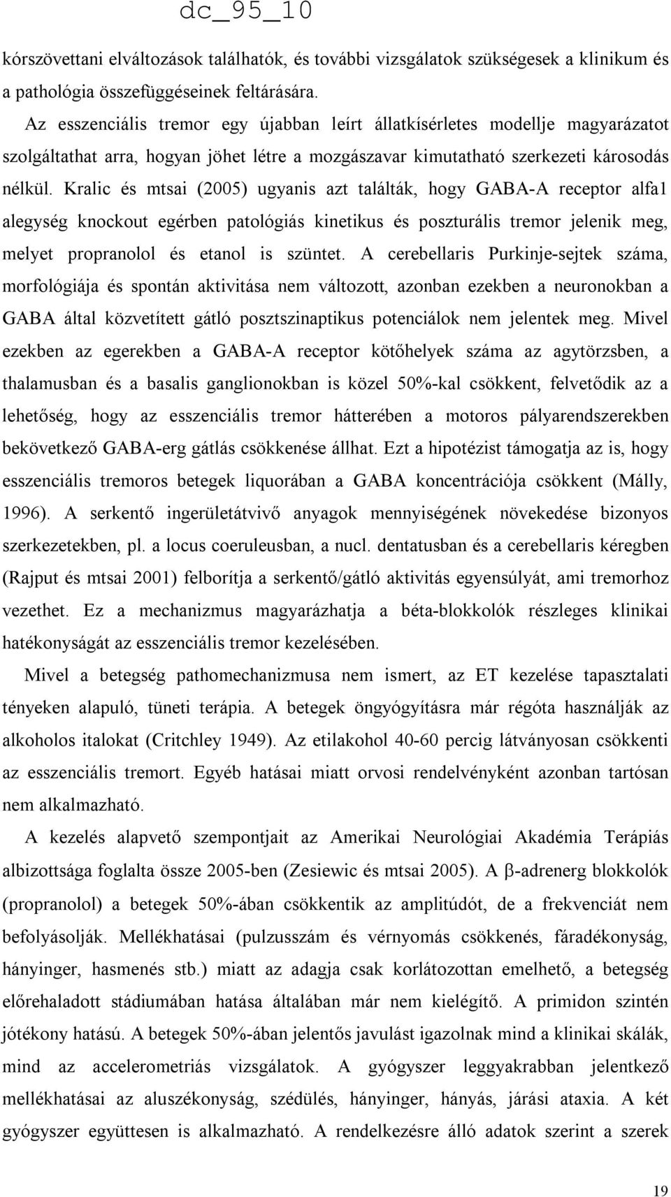 Kralic és mtsai (2005) ugyanis azt találták, hogy GABA-A receptor alfa1 alegység knockout egérben patológiás kinetikus és poszturális tremor jelenik meg, melyet propranolol és etanol is szüntet.