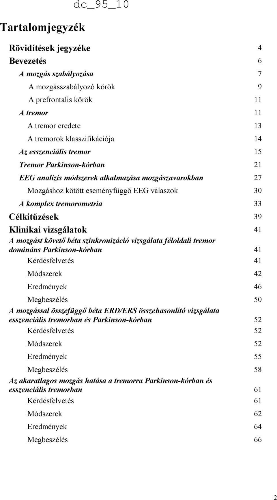 Klinikai vizsgálatok 41 A mozgást követő béta szinkronizáció vizsgálata féloldali tremor domináns Parkinson-kórban 41 Kérdésfelvetés 41 Módszerek 42 Eredmények 46 Megbeszélés 50 A mozgással