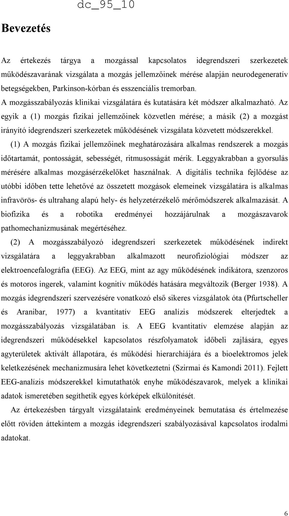 Az egyik a (1) mozgás fizikai jellemzőinek közvetlen mérése; a másik (2) a mozgást irányító idegrendszeri szerkezetek működésének vizsgálata közvetett módszerekkel.