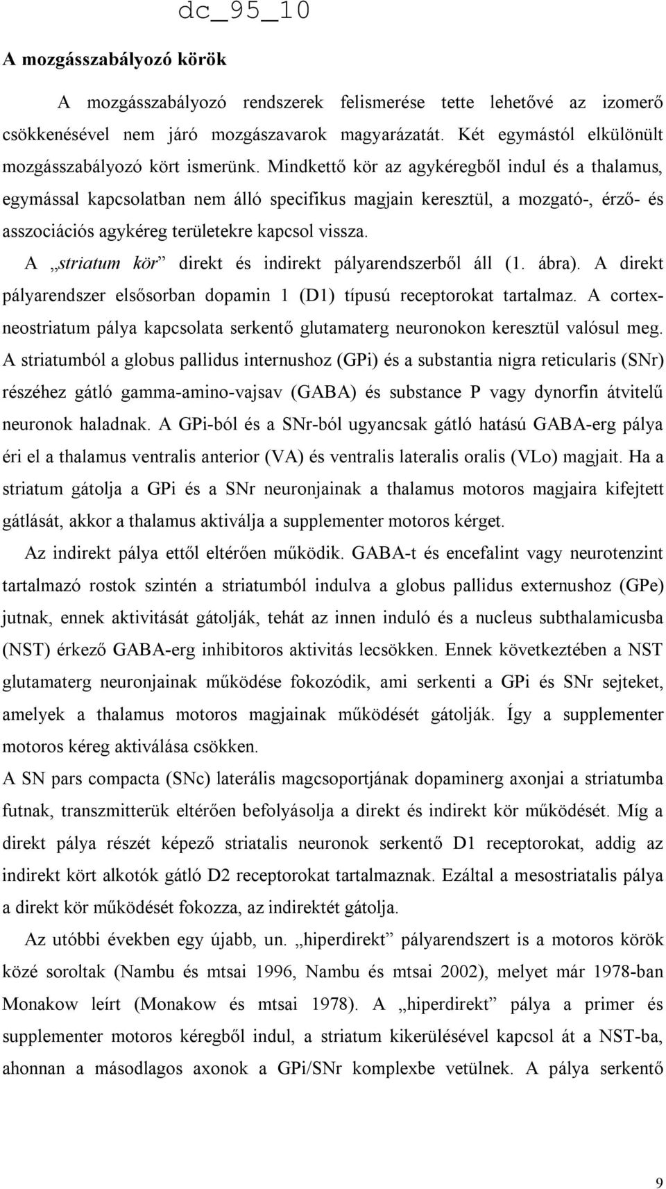 A striatum kör direkt és indirekt pályarendszerből áll (1. ábra). A direkt pályarendszer elsősorban dopamin 1 (D1) típusú receptorokat tartalmaz.