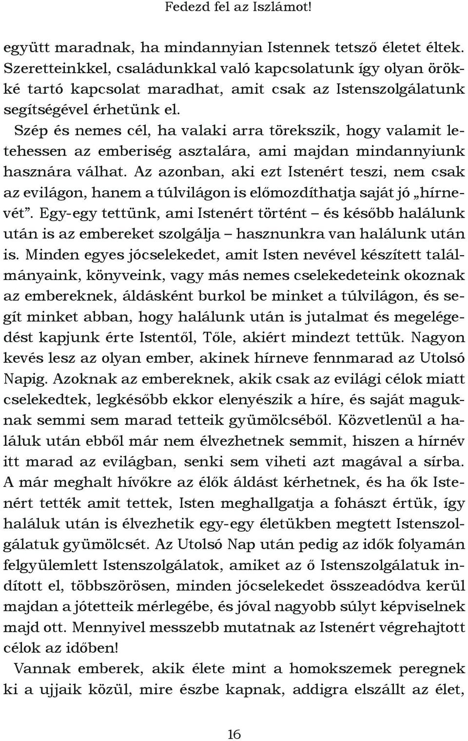 Szép és nemes cél, ha valaki arra törekszik, hogy valamit letehessen az emberiség asztalára, ami majdan mindannyiunk hasznára válhat.