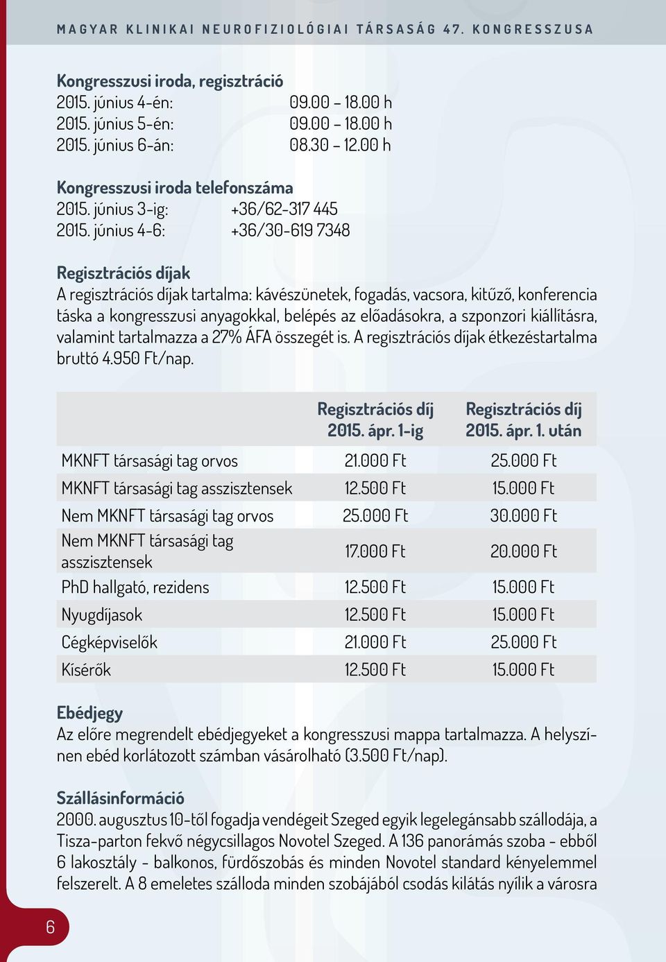 június 4-6: +36/30-619 7348 Regisztrációs díjak A regisztrációs díjak tartalma: kávészünetek, fogadás, vacsora, kitűző, konferencia táska a kongresszusi anyagokkal, belépés az előadásokra, a