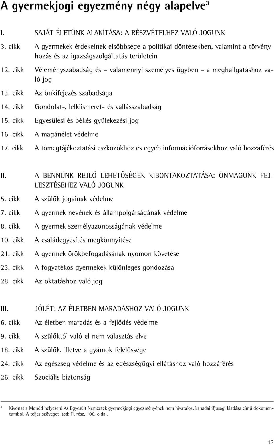 cikk Véleményszabadság és valamennyi személyes ügyben a meghallgatáshoz való jog 13. cikk Az önkifejezés szabadsága 14. cikk Gondolat-, lelkiismeret- és vallásszabadság 15.