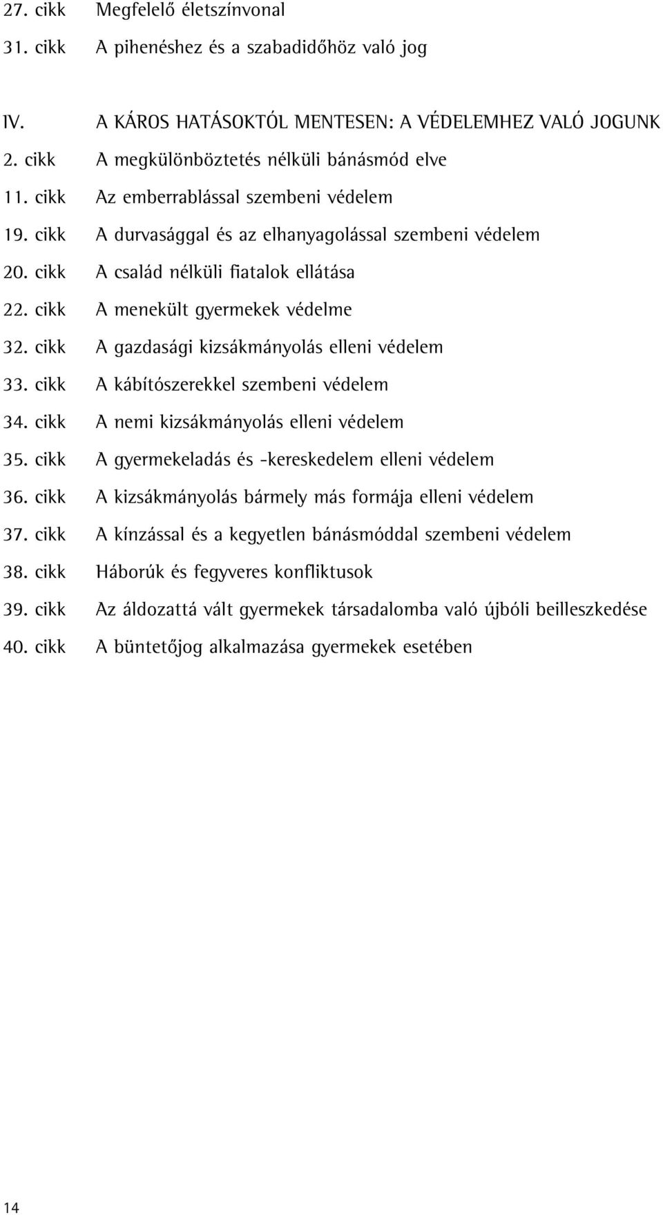 cikk A gazdasági kizsákmányolás elleni védelem 33. cikk A kábítószerekkel szembeni védelem 34. cikk A nemi kizsákmányolás elleni védelem 35. cikk A gyermekeladás és -kereskedelem elleni védelem 36.