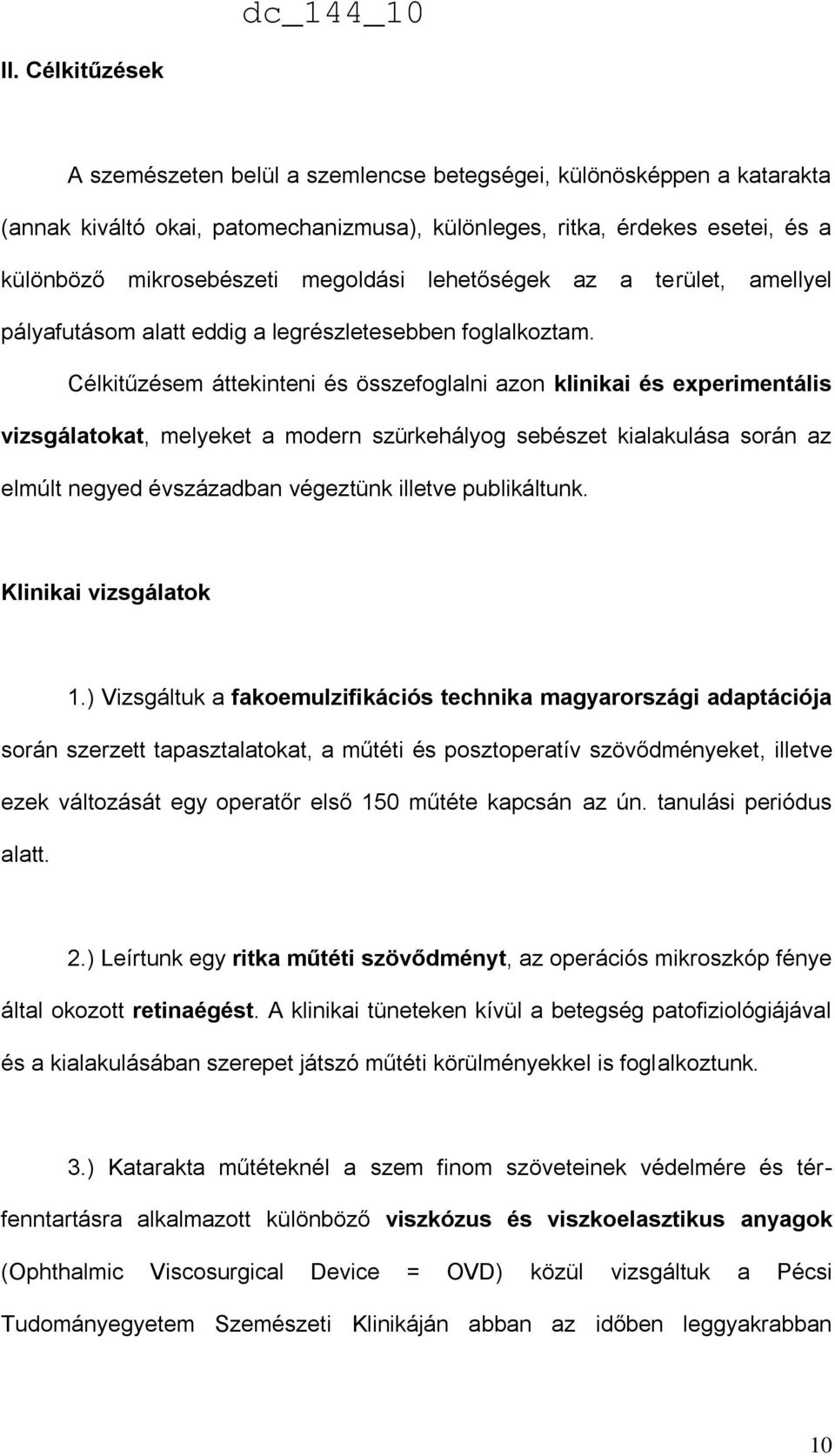 Célkitűzésem áttekinteni és összefoglalni azon klinikai és experimentális vizsgálatokat, melyeket a modern szürkehályog sebészet kialakulása során az elmúlt negyed évszázadban végeztünk illetve