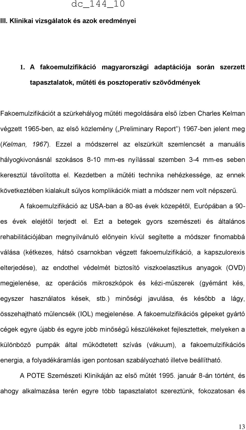 1965-ben, az első közlemény ( Preliminary Report ) 1967-ben jelent meg (Kelman, 1967).