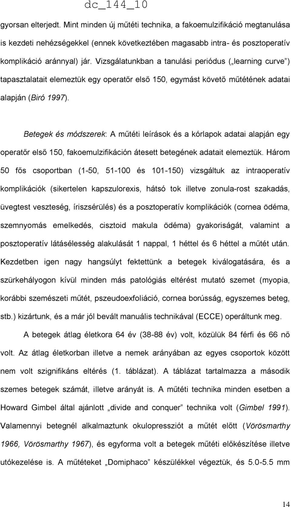Betegek és módszerek: A műtéti leírások és a kórlapok adatai alapján egy operatőr első 150, fakoemulzifikáción átesett betegének adatait elemeztük.