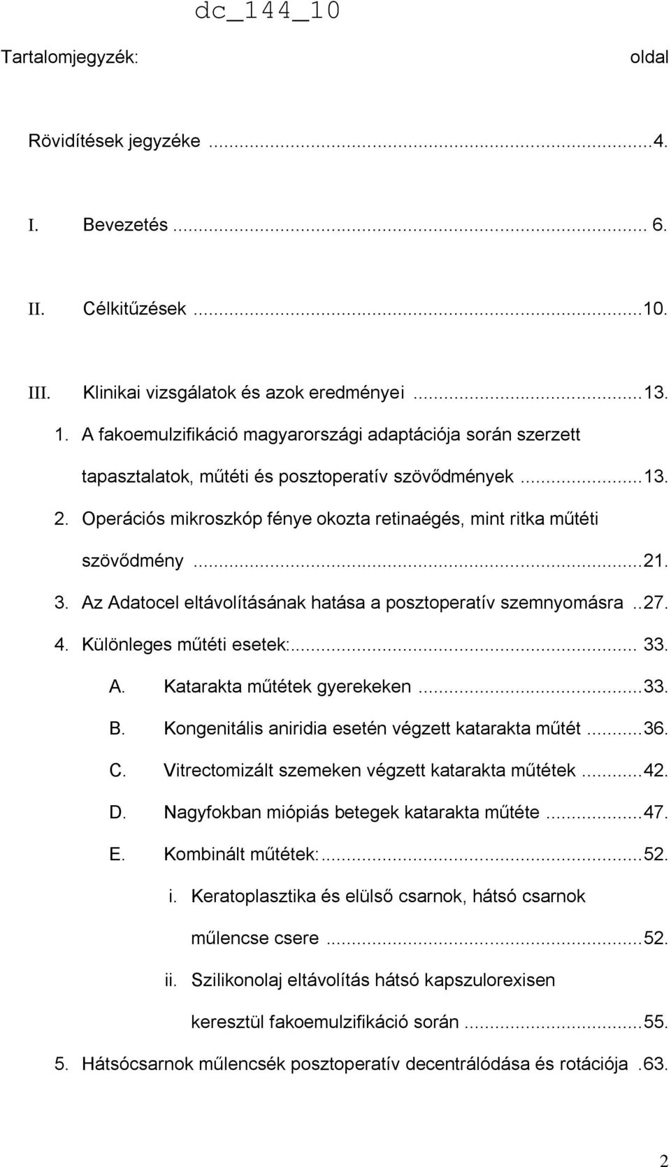 Operációs mikroszkóp fénye okozta retinaégés, mint ritka műtéti szövődmény... 21. 3. Az Adatocel eltávolításának hatása a posztoperatív szemnyomásra.. 27. 4. Különleges műtéti esetek:... 33. A. Katarakta műtétek gyerekeken.