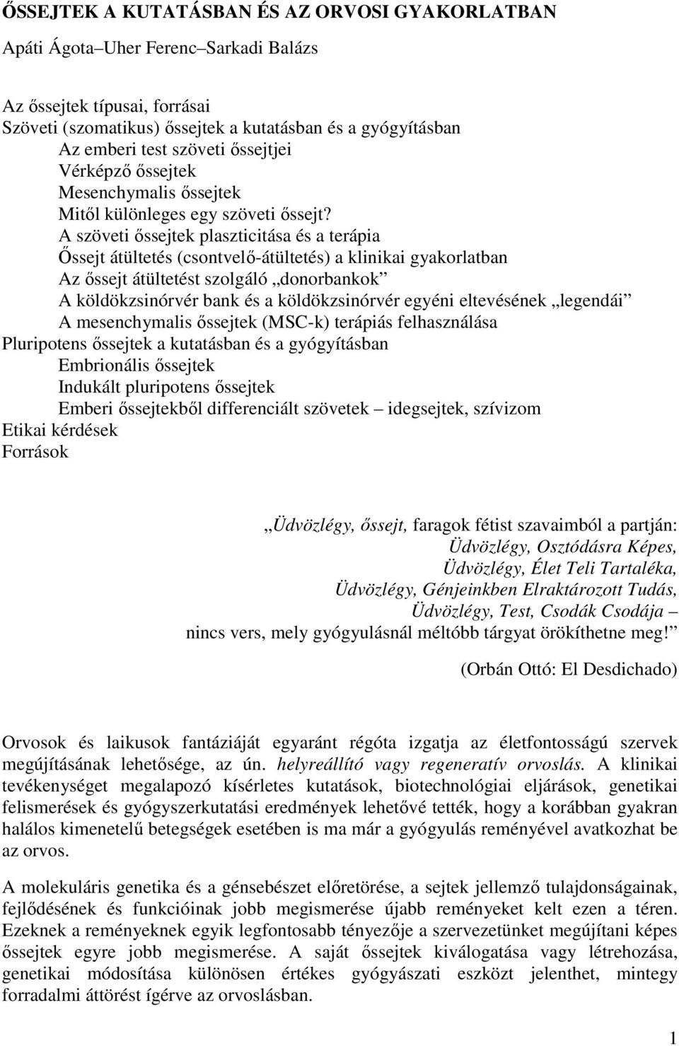 A szöveti őssejtek plaszticitása és a terápia Őssejt átültetés (csontvelő-átültetés) a klinikai gyakorlatban Az őssejt átültetést szolgáló donorbankok A köldökzsinórvér bank és a köldökzsinórvér