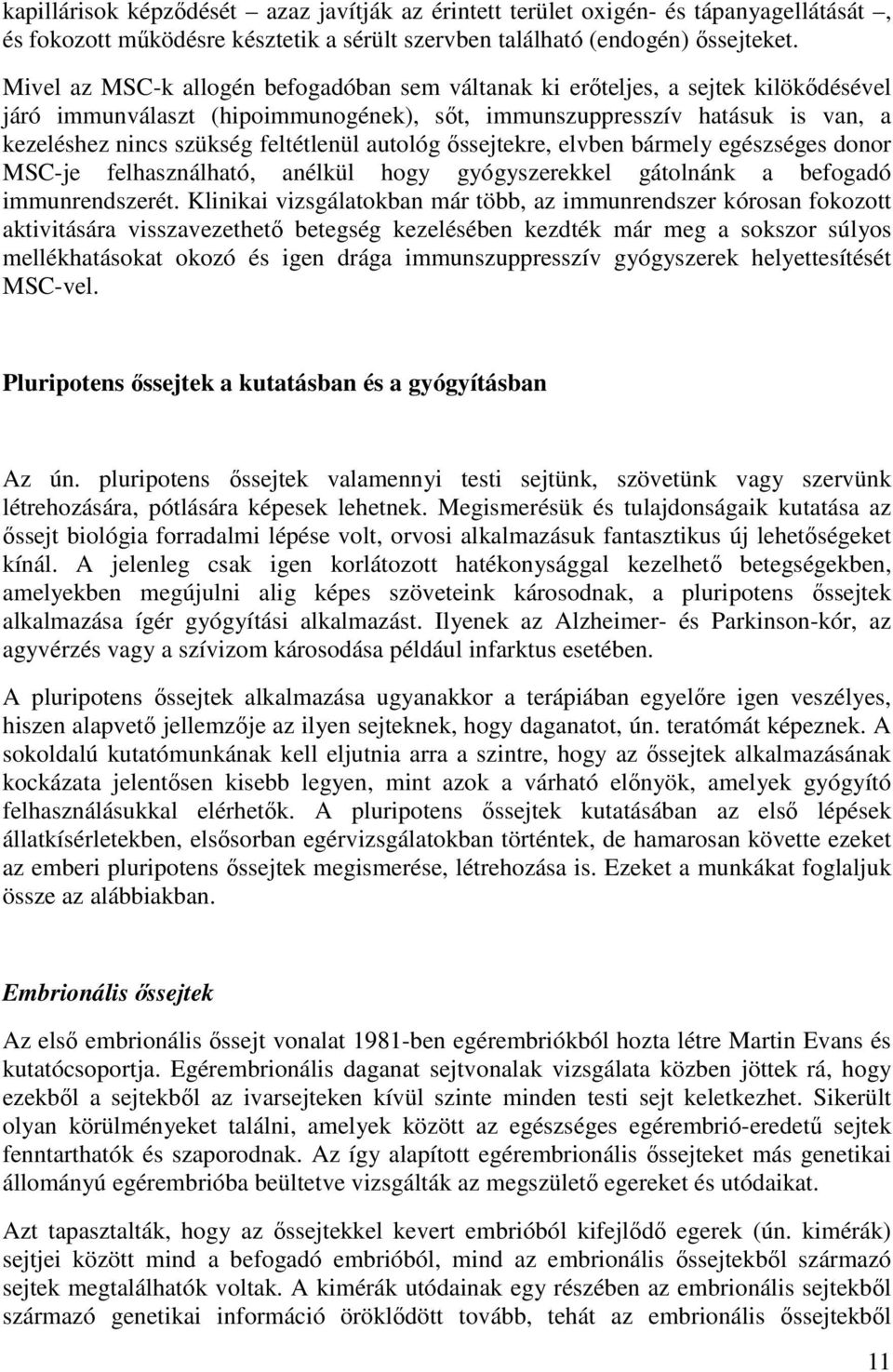 autológ őssejtekre, elvben bármely egészséges donor MSC-je felhasználható, anélkül hogy gyógyszerekkel gátolnánk a befogadó immunrendszerét.