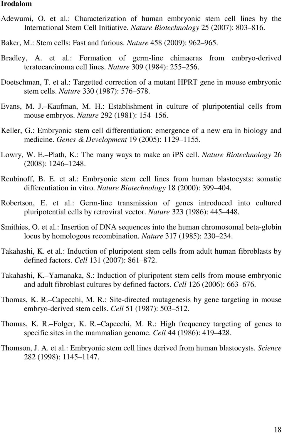 Doetschman, T. et al.: Targetted correction of a mutant HPRT gene in mouse embryonic stem cells. Nature 330 (1987): 576 578. Evans, M. J. Kaufman, M. H.: Establishment in culture of pluripotential cells from mouse embryos.
