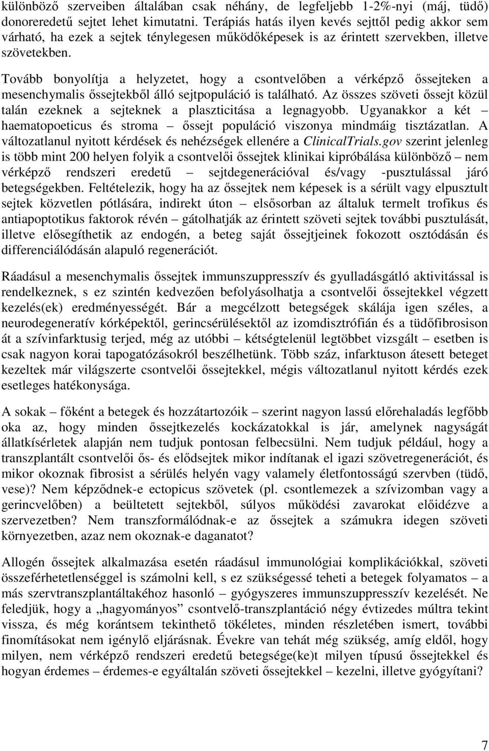 Tovább bonyolítja a helyzetet, hogy a csontvelőben a vérképző őssejteken a mesenchymalis őssejtekből álló sejtpopuláció is található.