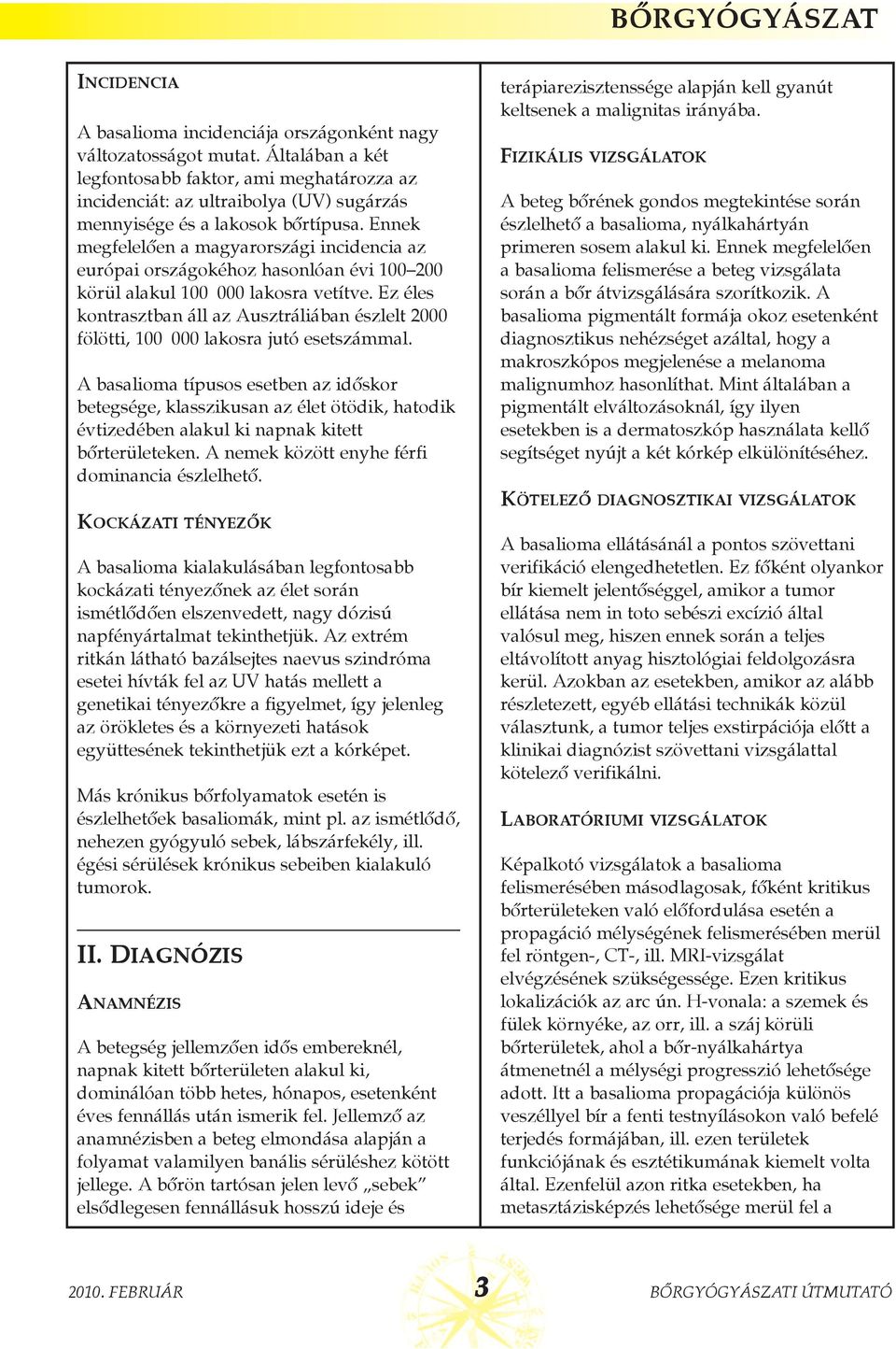 Ennek megfelelõen a magyarországi incidencia az európai országokéhoz hasonlóan évi 100 200 körül alakul 100 000 lakosra vetítve.