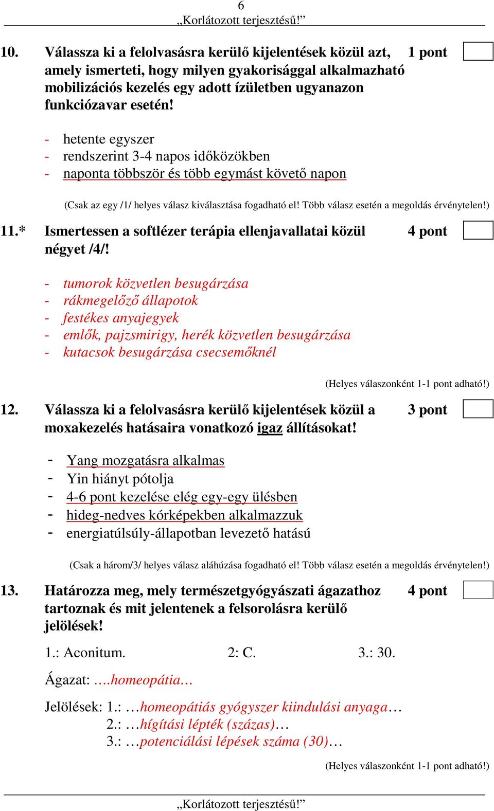 Több válasz esetén a megoldás érvénytelen!) 11.* Ismertessen a softlézer terápia ellenjavallatai közül 4 pont négyet /4/!