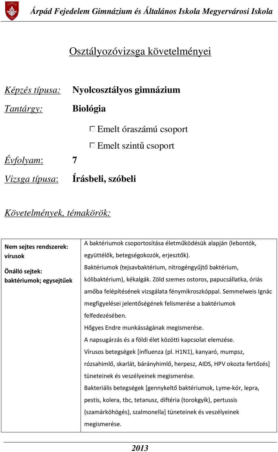 Baktériumok (tejsavbaktérium, nitrogéngyűjtő baktérium, kólibaktérium), kékalgák. Zöld szemes ostoros, papucsállatka, óriás amőba felépítésének vizsgálata fénymikroszkóppal.