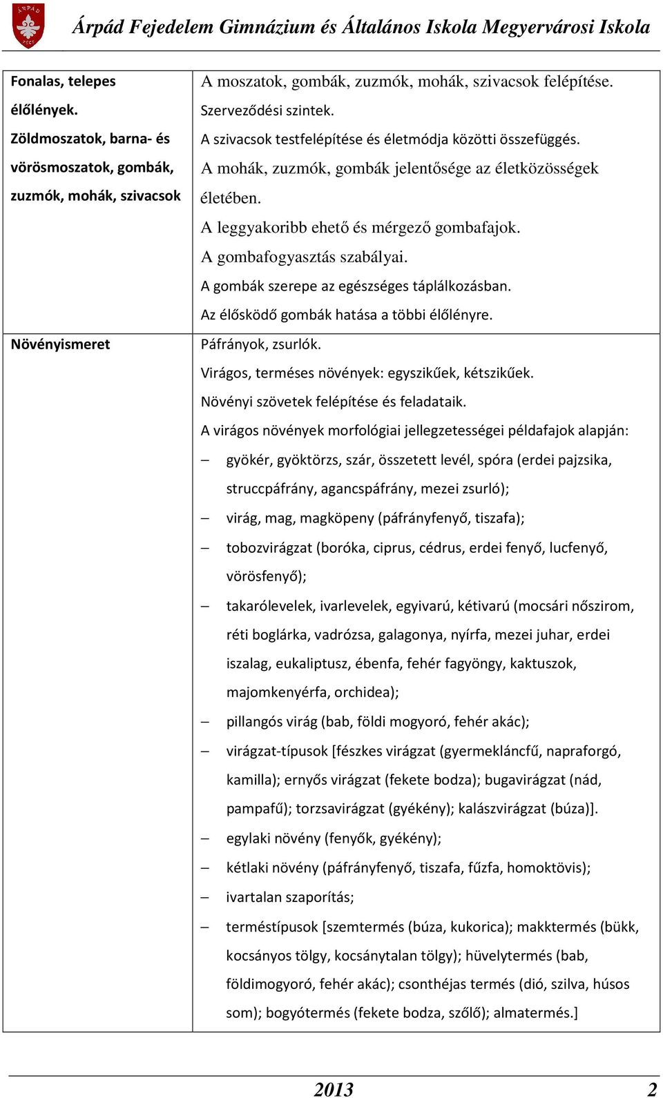 A gombák szerepe az egészséges táplálkozásban. Az élősködő gombák hatása a többi élőlényre. Páfrányok, zsurlók. Virágos, terméses növények: egyszikűek, kétszikűek.