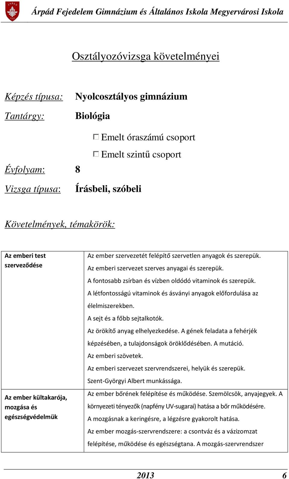 A fontosabb zsírban és vízben oldódó vitaminok és szerepük. A létfontosságú vitaminok és ásványi anyagok előfordulása az élelmiszerekben. A sejt és a főbb sejtalkotók. Az örökítő anyag elhelyezkedése.