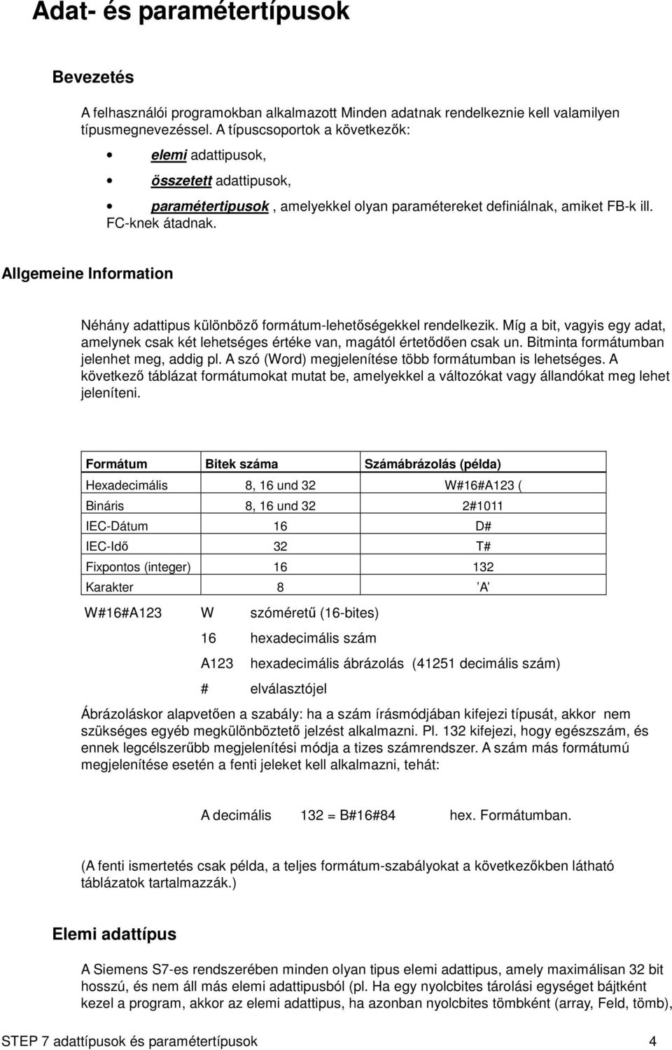 Allgemeine Information Néhány adattipus különböző formátum-lehetőségekkel rendelkezik. Míg a bit, vagyis egy adat, amelynek csak két lehetséges értéke van, magától értetődően csak un.