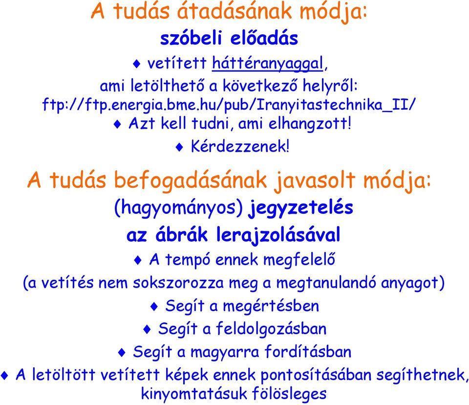A tudás befogadásának javasolt módja: (hagyományos) jegyzetelés az ábrák lerajzolásával A tempó ennek megfelelő (a vetítés nem