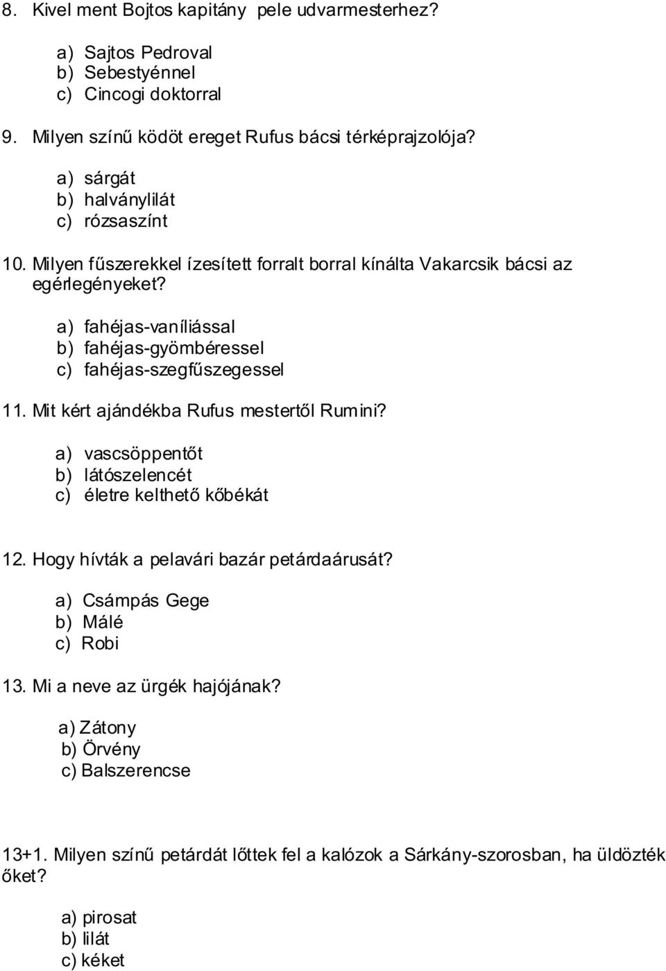 a) fahéjas-vaníliással b) fahéjas-gyömbéressel c) fahéjas-szegfűszegessel 11. Mit kért ajándékba Rufus mestertől Rumini? a) vascsöppentőt b) látószelencét c) életre kelthető kőbékát 12.