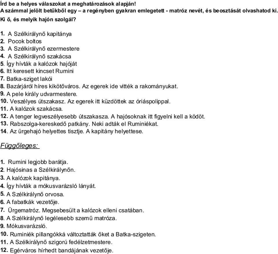 Bazárjáról híres kikötőváros. Az egerek ide vitték a rakományukat. 9. A pele király udvarmestere. 10. Veszélyes útszakasz. Az egerek itt küzdöttek az óriáspolippal. 11. A kalózok szakácsa. 12.