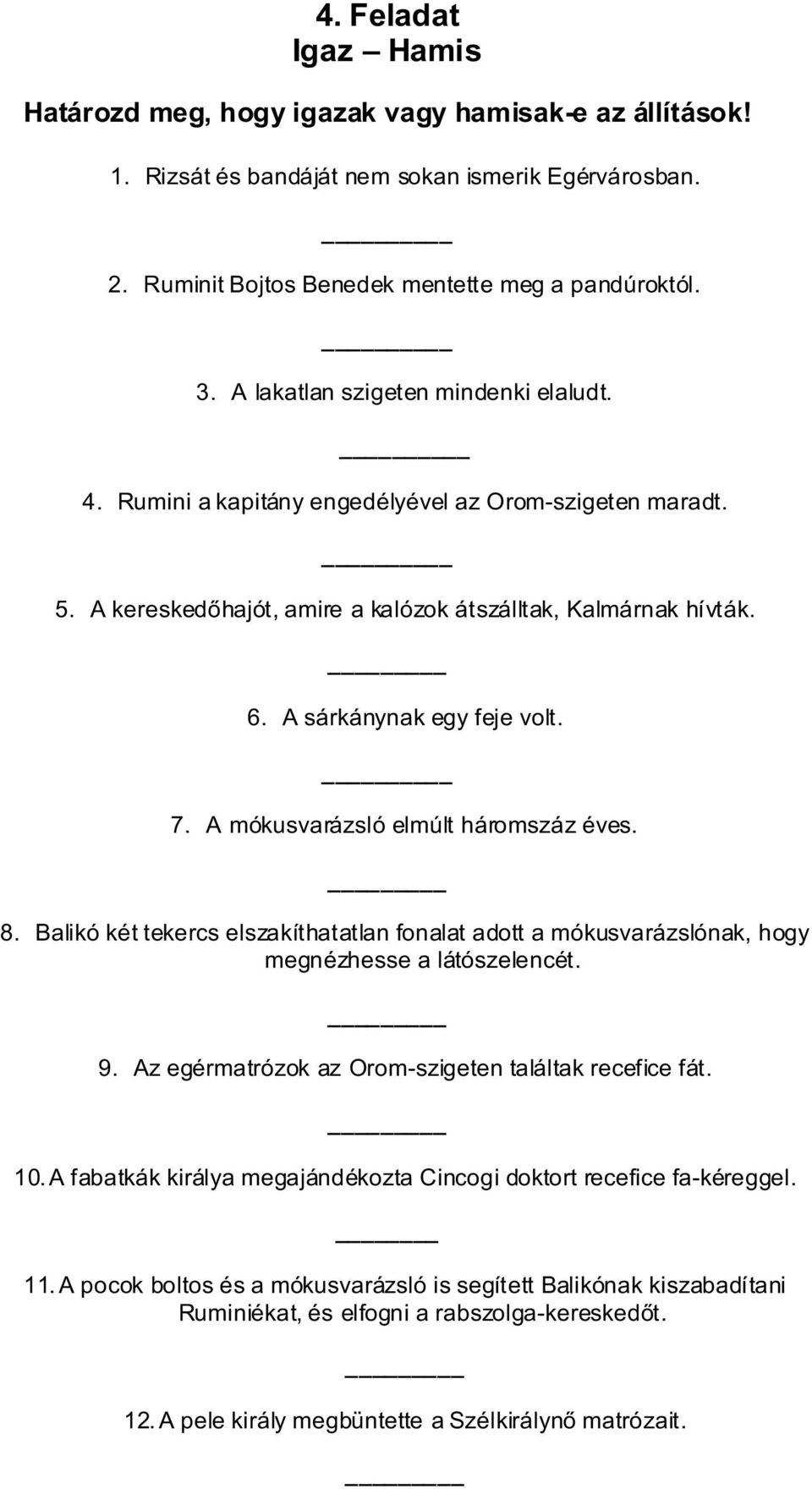 A mókusvarázsló elmúlt háromszáz éves. _ 8. Balikó két tekercs elszakíthatatlan fonalat adott a mókusvarázslónak, hogy megnézhesse a látószelencét. _ 9.