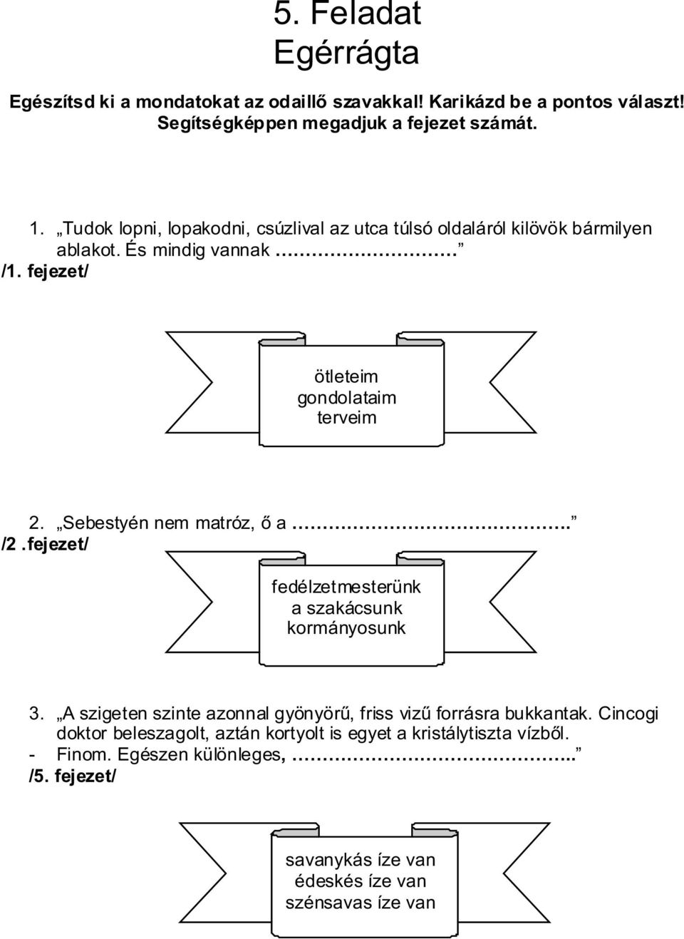 Sebestyén nem matróz, ő a. /2.fejezet/ fedélzetmesterünk a szakácsunk kormányosunk 3. A szigeten szinte azonnal gyönyörű, friss vizű forrásra bukkantak.