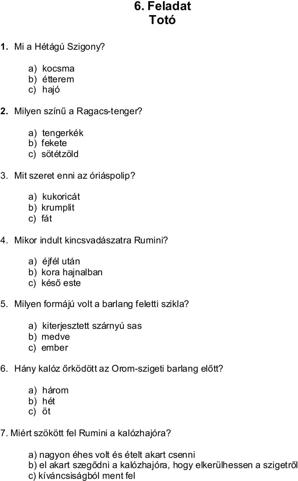 Milyen formájú volt a barlang feletti szikla? a) kiterjesztett szárnyú sas b) medve c) ember 6. Hány kalóz őrködött az Orom-szigeti barlang előtt?