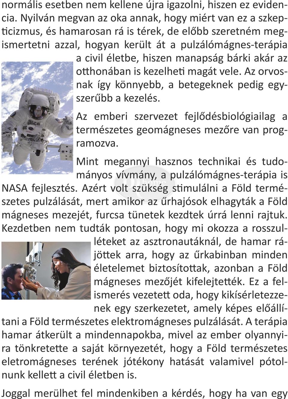 manapság bárki akár az otthonában is kezelheti magát vele. Az orvosnak így könnyebb, a betegeknek pedig egyszerűbb a kezelés.