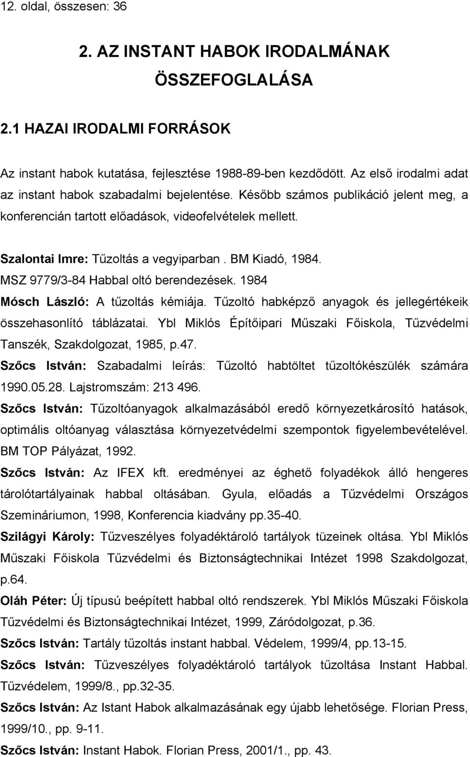 BM Kiadó, 1984. MSZ 9779/3-84 Habbal oltó berendezések. 1984 Mósch László: A tűzoltás kémiája. Tűzoltó habképző anyagok és jellegértékeik összehasonlító táblázatai.