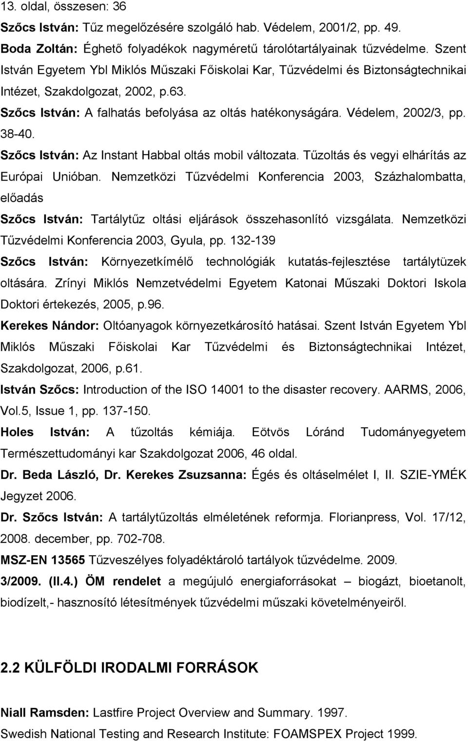 Védelem, 2002/3, pp. 38-40. Szőcs István: Az Instant Habbal oltás mobil változata. Tűzoltás és vegyi elhárítás az Európai Unióban.